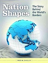 Nation Shapes: The Story Behind the Worlds Borders (Hardcover)