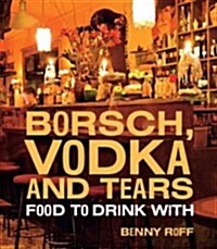 Borsch, Vodka and Tears: Food to Drink with (Hardcover)