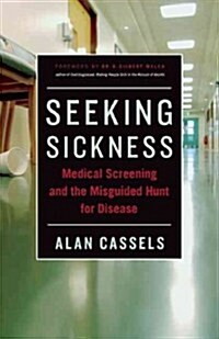 Seeking Sickness: Medical Screening and the Misguided Hunt for Disease (Paperback)