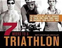7 Weeks to a Triathlon: The Complete Day-By-Day Program to Train for Your First Race or Improve Your Fastest Time (Paperback)