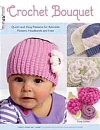 Crochet Bouquet: Quick-And-Easy Patterns for Adorable Flowers, Headbands and Hats (Paperback)