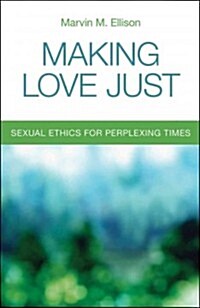 Making Love Just: Sexual Ethics for Perplexing Times (Paperback)