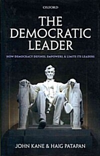 The Democratic Leader : How Democracy Defines, Empowers and Limits Its Leaders (Hardcover)