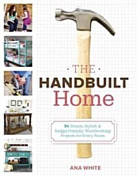 The Handbuilt Home: 34 Simple Stylish and Budget-Friendly Woodworking Projects for Every Room (Paperback)