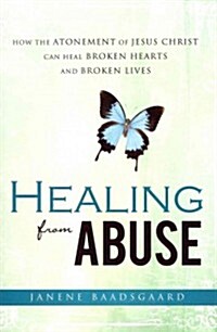 Healing from Abuse: How the Atonement of Jesus Christ Can Heal Broken Hearts and Broken Lives (Paperback)