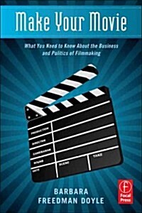 Make Your Movie : What You Need to Know About the Business and Politics of Filmmaking (Paperback)
