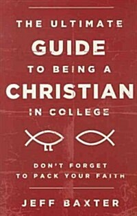 The Ultimate Guide to Being a Christian in College: Dont Forget to Pack Your Faith (Paperback)