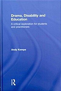Drama, Disability and Education : A Critical Exploration for Students and Practitioners (Hardcover)