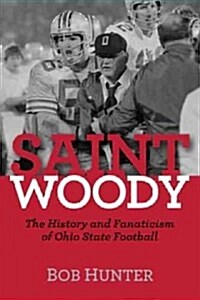 Saint Woody: The History and Fanaticism of Ohio State Football (Hardcover)