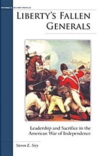 Libertys Fallen Generals: Leadership and Sacrifice in the American War of Independence (Hardcover)