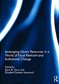 Leveraging Library Resources in a World of Fiscal Restraint and Institutional Change (Hardcover)