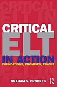 Critical ELT in Action : Foundations, Promises, Praxis (Paperback)