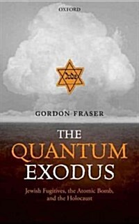 The Quantum Exodus : Jewish Fugitives, the Atomic Bomb, and the Holocaust (Hardcover)