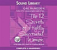 The 12 Secrets of Highly Successful Women Lib/E: A Portable Life Coach for Creative Women (Audio CD)