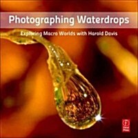 Photographing Waterdrops : Exploring Macro Worlds with Harold Davis (Paperback)