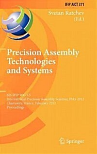 Precision Assembly Technologies and Systems: 6th Ifip Wg 5.5 International Precision Assembly Seminar, Ipas 2012, Chamonix, France, February 12-15, 20 (Hardcover, 2012)