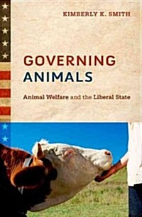 Governing Animals: Animal Welfare and the Liberal State (Hardcover)