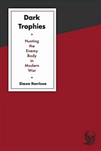 Dark Trophies : Hunting and the Enemy Body in Modern War (Hardcover)