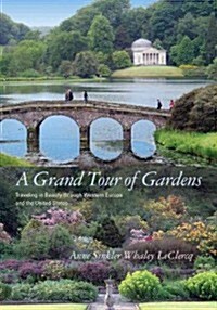A Grand Tour of Gardens: Traveling in Beauty Through Western Europe and the United States (Hardcover)