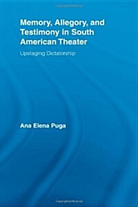 Memory, Allegory, and Testimony in South American Theater : Upstaging Dictatorship (Paperback)