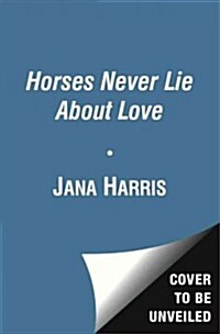 Horses Never Lie about Love: The Heartwarming Story of a Remarkable Horse Who Changed My Life (Paperback)