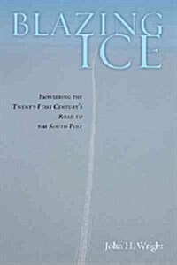 Blazing Ice: Pioneering the Twenty-First Centurys Road to the South Pole (Hardcover)