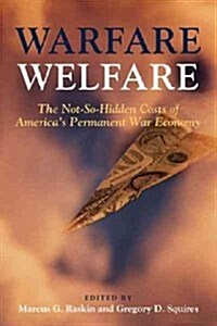 Warfare Welfare: The Not-So-Hidden Costs of Americas Permanent War Economy (Paperback)