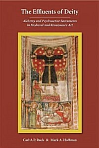 The Effluents of Deity: Alchemy and Psychoactive Sacraments in Medieval and Renaissance Art (Paperback)