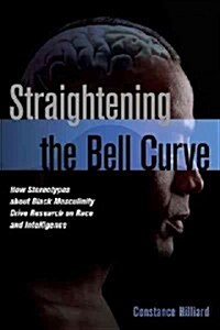 Straightening the Bell Curve: How Stereotypes about Black Masculinity Drive Research on Race and Intelligence (Hardcover)