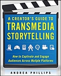 A Creators Guide to Transmedia Storytelling: How to Captivate and Engage Audiences Across Multiple Platforms (Hardcover)