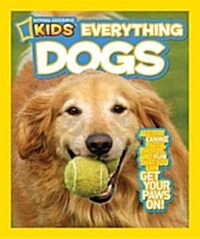 National Geographic Kids Everything Dogs: All the Canine Facts, Photos, and Fun You Can Get Your Paws On! (Library Binding)