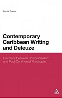 Contemporary Caribbean Writing and Deleuze: Literature Between Postcolonialism and Post-Continental Philosophy (Hardcover)