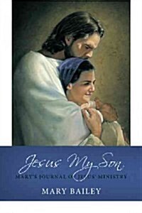 Jesus My Son: Marys Journal of Jesus Ministry (Hardcover)