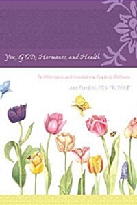 You, God, Hormones, and Health: An Informative and Inspirational Guide to Wellness (Paperback)