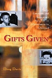 Gifts Given: Family, Community, and Integrations Move from the Courtroom to the Schoolyard (Paperback)