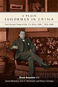 A Plain Sailorman in China: The Life of and Times of Cdr. I.V. Gillis, USN, 1875-1943 (Hardcover)