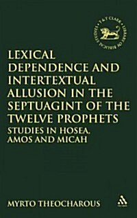Lexical Dependence and Intertextual Allusion in the Septuagint of the Twelve Prophets : Studies in Hosea, Amos and Micah (Hardcover)