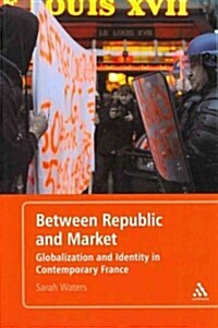 Between Republic and Market: Globalization and Identity in Contemporary France (Paperback)