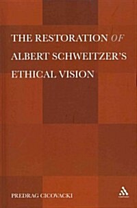 The Restoration of Albert Schweitzera S Ethical Vision (Hardcover)