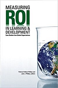 Measuring ROI in Learning & Development: Case Studies from Global Organizations (Paperback)