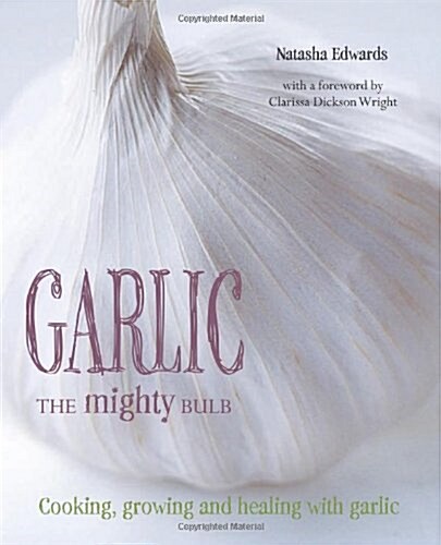 Garlic: the Mighty Bulb : Cooking, Growing and Healing With Garlic. (Paperback)