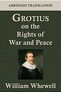 Grotius on the Rights of War and Peace: An Abridged Translation. Edited for the Syndics of the University Press (Paperback)