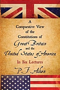 A Comparative View of the Constitutions of Great Britain and the United States of America (Paperback)