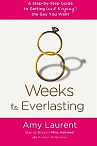 8 Weeks to Everlasting: A Step-By-Step Guide to Getting (and Keeping!) the Guy You Want (Paperback)
