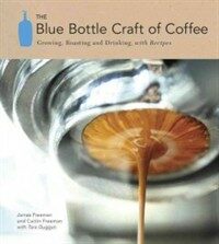 The Blue Bottle Craft of Coffee: Growing, Roasting, and Drinking, with Recipes (Hardcover) - 블루보틀 크래프트 오브 커피 원서