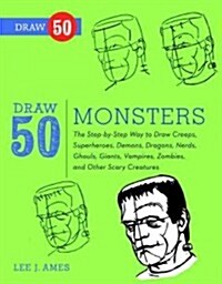 Draw 50 Monsters: The Step-By-Step Way to Draw Creeps, Superheroes, Demons, Dragons, Nerds, Ghouls, Giants, Vampires, Zombies, and Other (Paperback)