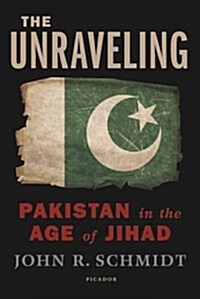Unraveling: Pakistan in the Age of Jihad (Paperback)