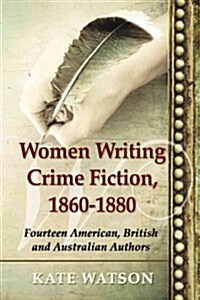 Women Writing Crime Fiction, 1860-1880: Fourteen American, British and Australian Authors (Paperback)