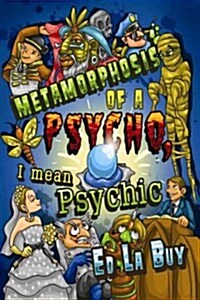 Metamorphosis of a Psycho, I Mean Psychic (Paperback)