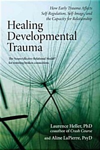 Healing Developmental Trauma: How Early Trauma Affects Self-Regulation, Self-Image, and the Capacity for Relationship (Paperback)